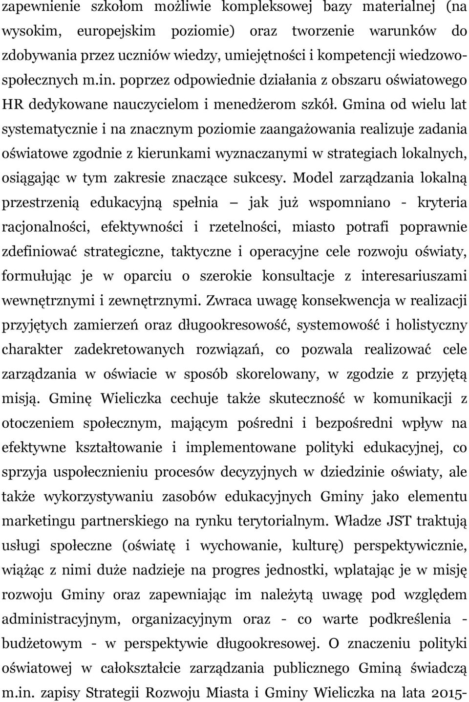 Gmina od wielu lat systematycznie i na znacznym poziomie zaangażowania realizuje zadania oświatowe zgodnie z kierunkami wyznaczanymi w strategiach lokalnych, osiągając w tym zakresie znaczące sukcesy.