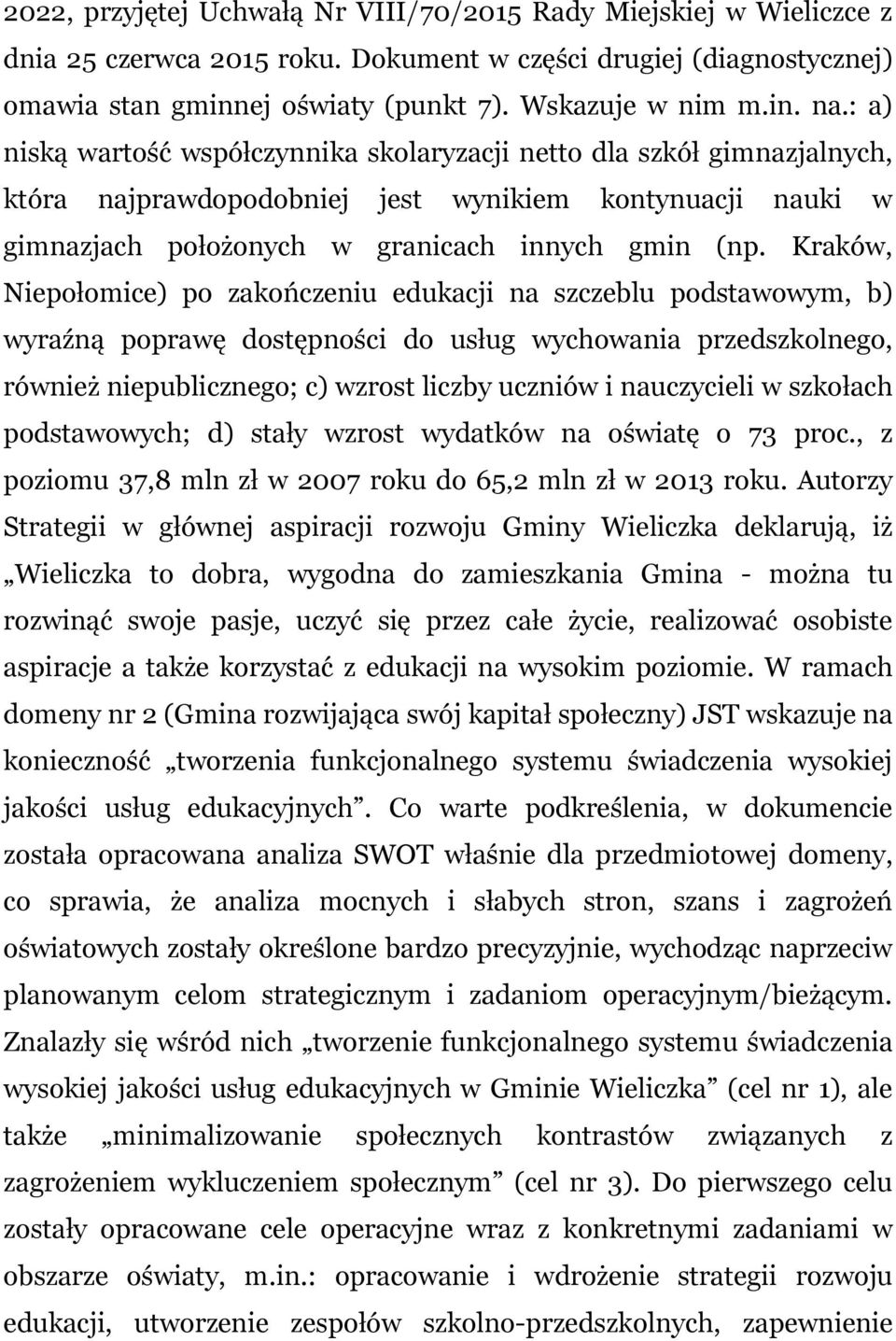 Kraków, Niepołomice) po zakończeniu edukacji na szczeblu podstawowym, b) wyraźną poprawę dostępności do usług wychowania przedszkolnego, również niepublicznego; c) wzrost liczby uczniów i nauczycieli