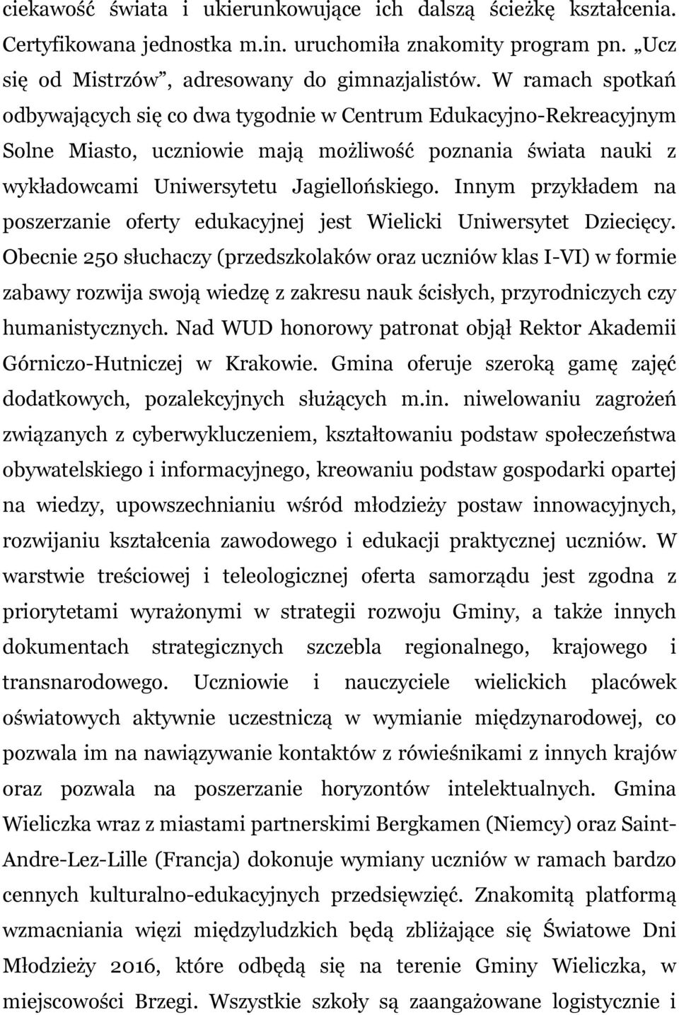 Innym przykładem na poszerzanie oferty edukacyjnej jest Wielicki Uniwersytet Dziecięcy.