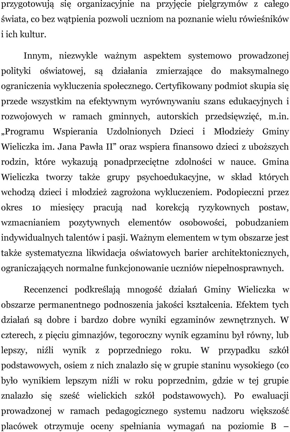 Certyfikowany podmiot skupia się przede wszystkim na efektywnym wyrównywaniu szans edukacyjnych i rozwojowych w ramach gminnych, autorskich przedsięwzięć, m.in. Programu Wspierania Uzdolnionych Dzieci i Młodzieży Gminy Wieliczka im.
