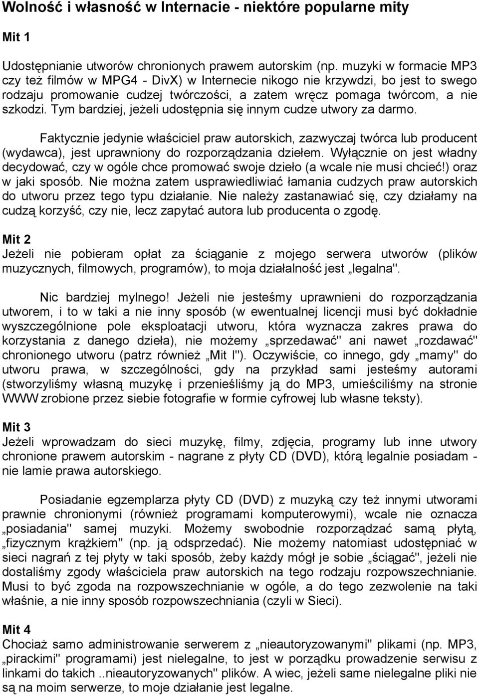 Tym bardziej, jeżeli udostępnia się innym cudze utwory za darmo. Faktycznie jedynie właściciel praw autorskich, zazwyczaj twórca lub producent (wydawca), jest uprawniony do rozporządzania dziełem.