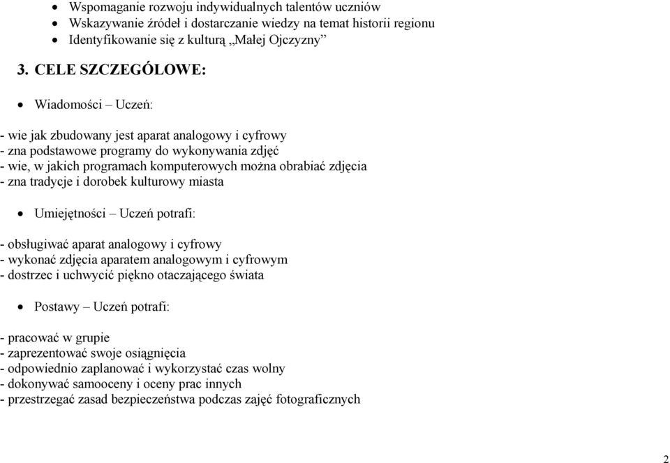 - zna tradycje i dorobek kulturowy miasta Umiejętności Uczeń potrafi: - obsługiwać aparat analogowy i cyfrowy - wykonać zdjęcia aparatem analogowym i cyfrowym - dostrzec i uchwycić piękno