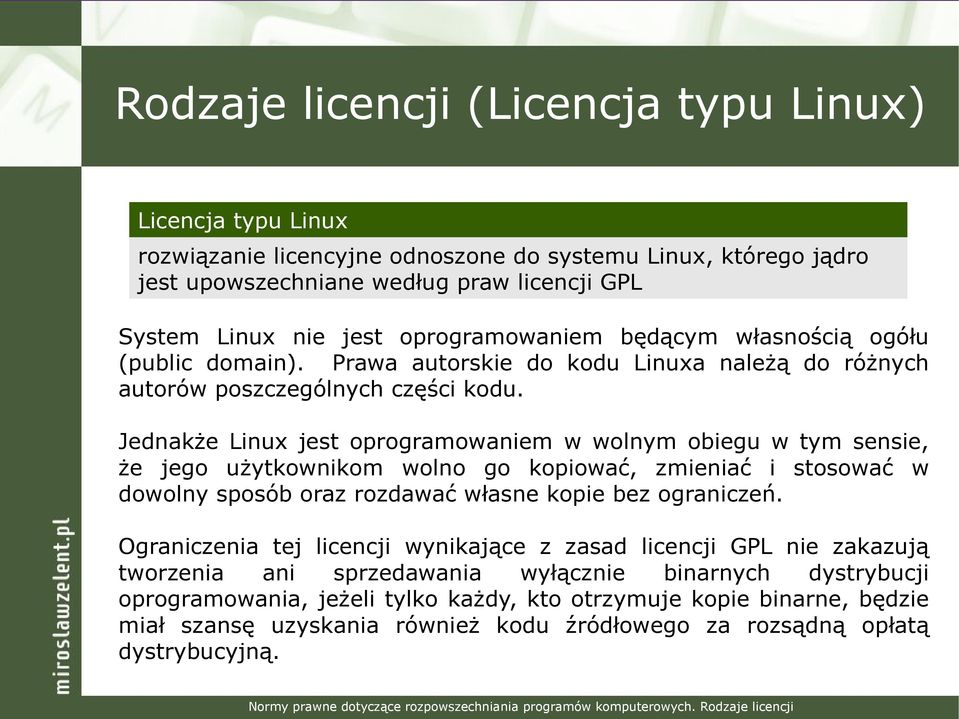 Jednakże Linux jest oprogramowaniem w wolnym obiegu w tym sensie, że jego użytkownikom wolno go kopiować, zmieniać i stosować w dowolny sposób oraz rozdawać własne kopie bez ograniczeń.