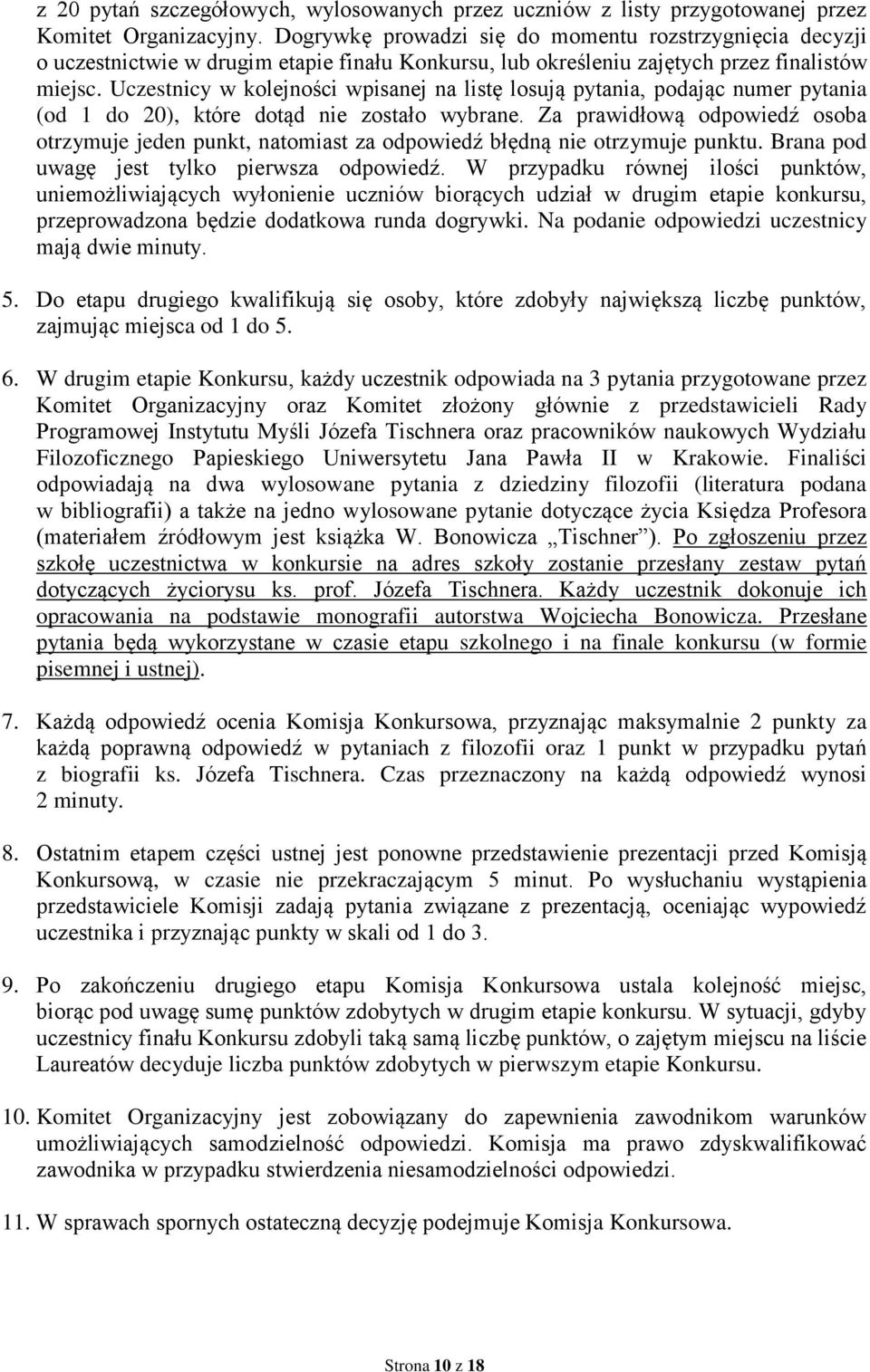 Uczestnicy w kolejności wpisanej na listę losują pytania, podając numer pytania (od 1 do 20), które dotąd nie zostało wybrane.