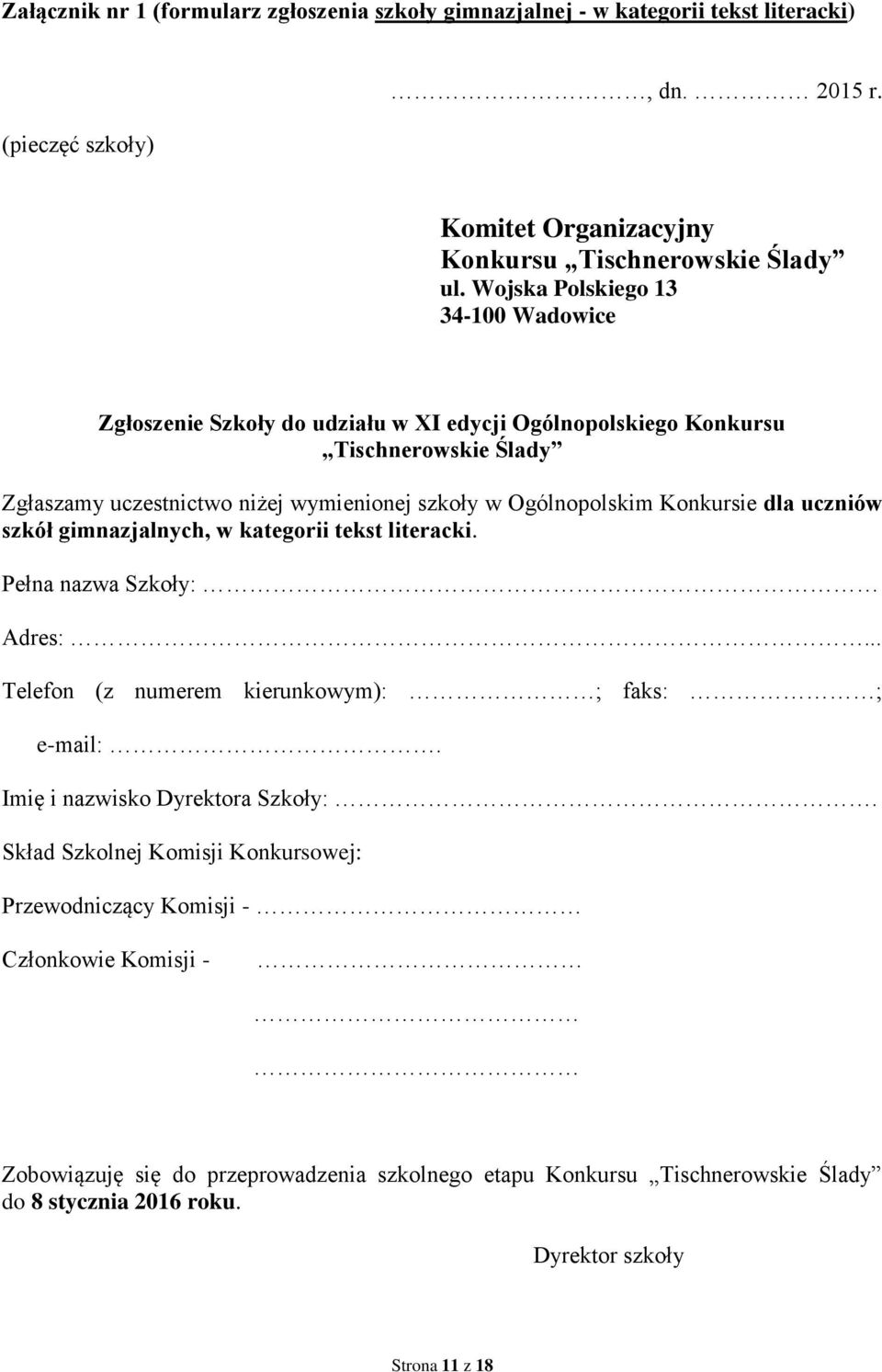 Konkursie dla uczniów szkół gimnazjalnych, w kategorii tekst literacki. Pełna nazwa Szkoły: Adres:... Telefon (z numerem kierunkowym): ; faks: ; e-mail:. Imię i nazwisko Dyrektora Szkoły:.