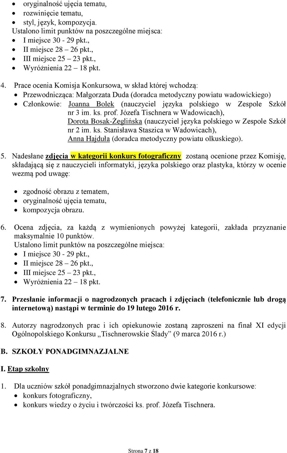 Prace ocenia Komisja Konkursowa, w skład której wchodzą: Przewodnicząca: Małgorzata Duda (doradca metodyczny powiatu wadowickiego) Członkowie: Joanna Bolek (nauczyciel języka polskiego w Zespole