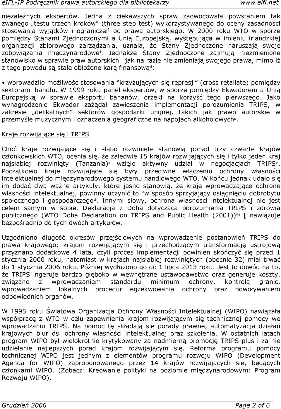 W 2000 roku WTO w sporze pomiędzy Stanami Zjednoczonymi a Unią Europejską, występująca w imieniu irlandzkiej organizacji zbiorowego zarządzania, uznała, że Stany Zjednoczone naruszają swoje