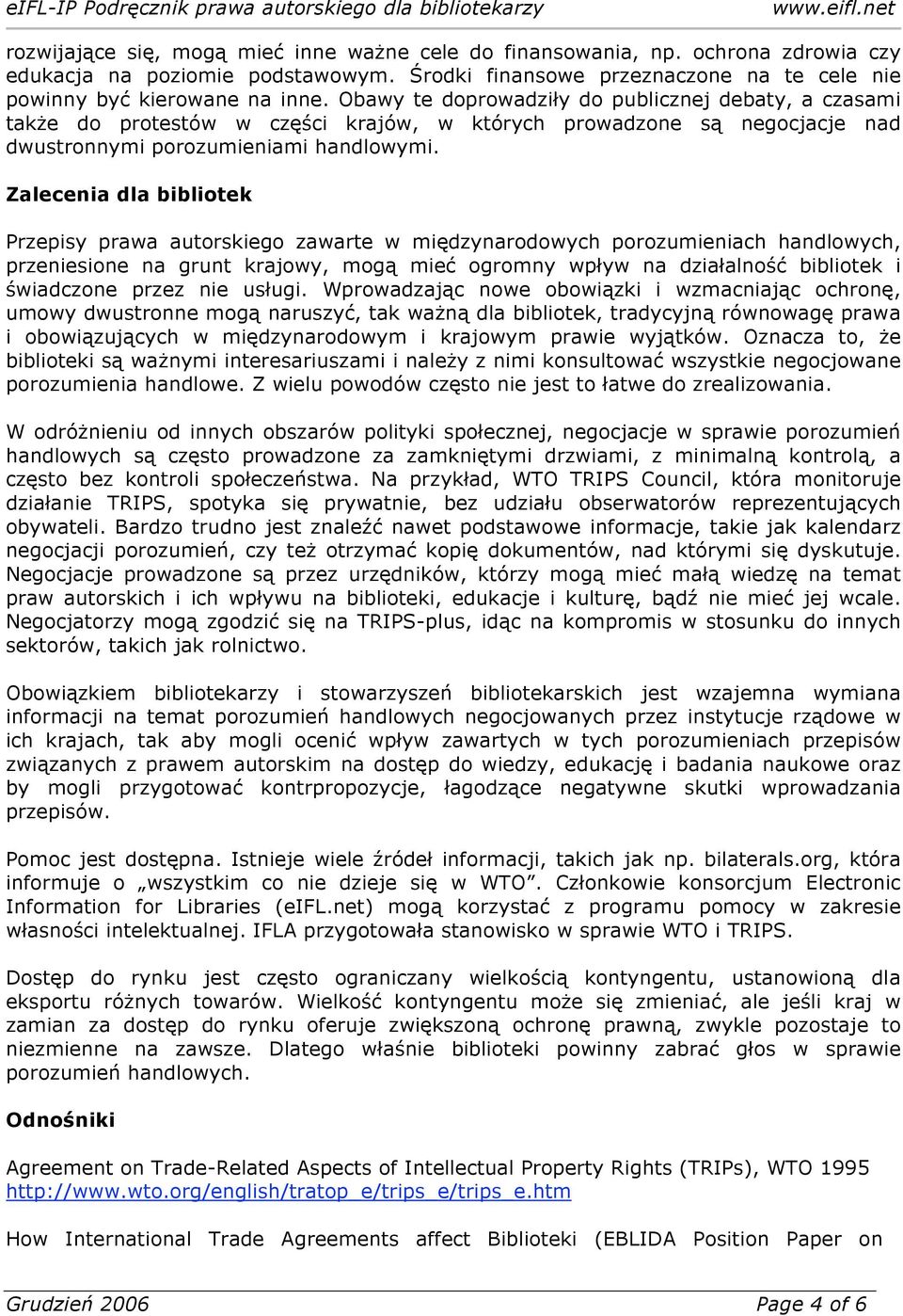 Zalecenia dla bibliotek Przepisy prawa autorskiego zawarte w międzynarodowych porozumieniach handlowych, przeniesione na grunt krajowy, mogą mieć ogromny wpływ na działalność bibliotek i świadczone