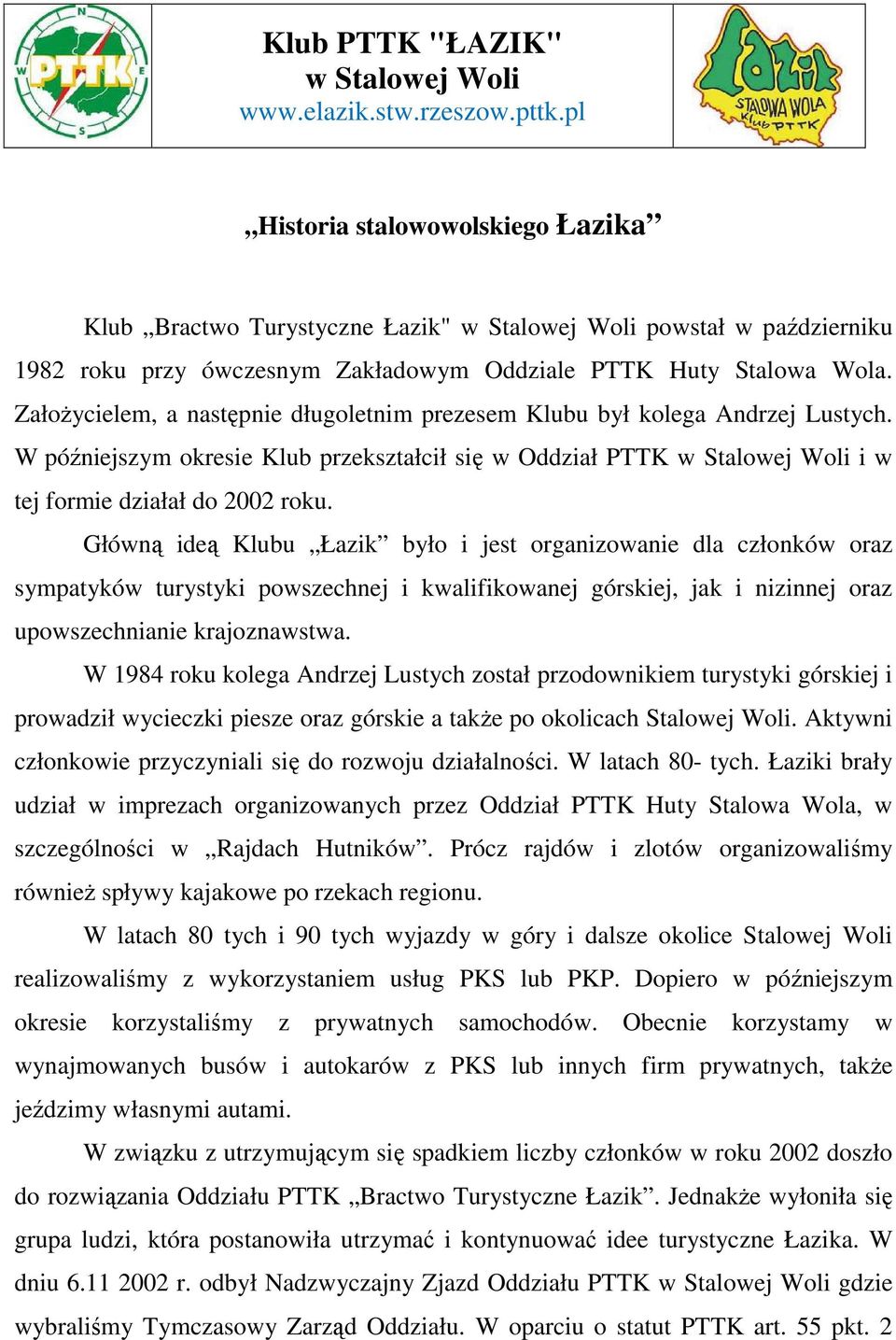 Założycielem, a następnie długoletnim prezesem Klubu był kolega Andrzej Lustych. W późniejszym okresie Klub przekształcił się w Oddział PTTK w Stalowej Woli i w tej formie działał do 2002 roku.