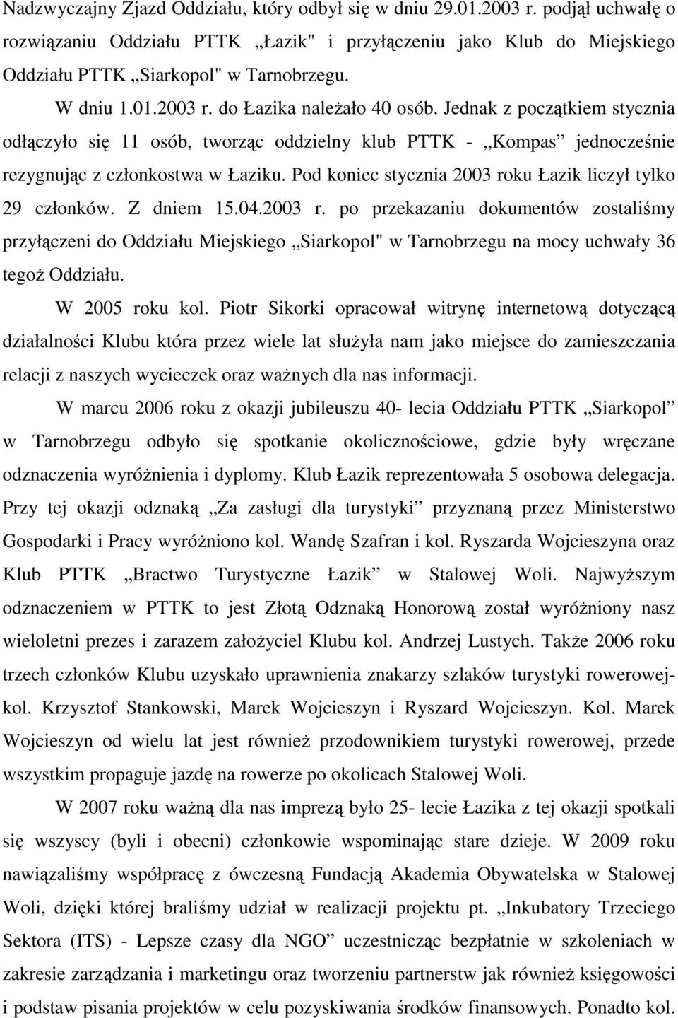 Pod koniec stycznia 2003 roku Łazik liczył tylko 29 członków. Z dniem 15.04.2003 r. po przekazaniu dokumentów zostaliśmy przyłączeni do Oddziału Miejskiego Siarkopol" w Tarnobrzegu na mocy uchwały 36 tegoż Oddziału.