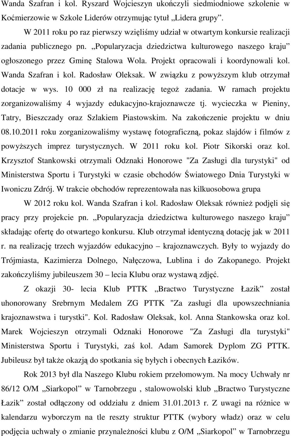 Projekt opracowali i koordynowali kol. Wanda Szafran i kol. Radosław Oleksak. W związku z powyższym klub otrzymał dotacje w wys. 10 000 zł na realizację tegoż zadania.