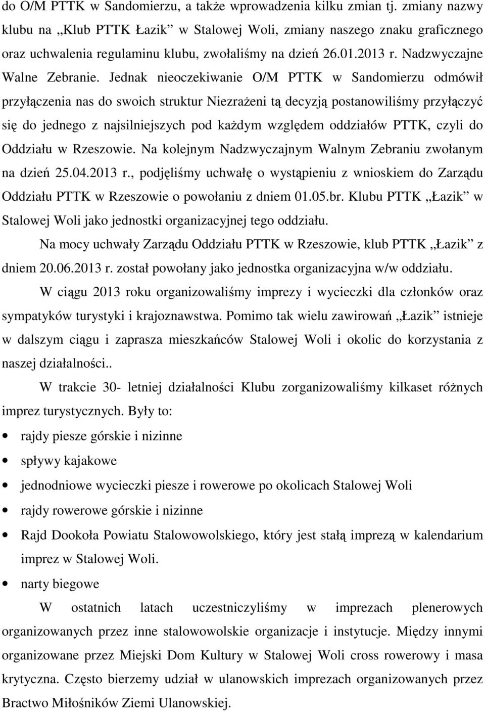 Jednak nieoczekiwanie O/M PTTK w Sandomierzu odmówił przyłączenia nas do swoich struktur Niezrażeni tą decyzją postanowiliśmy przyłączyć się do jednego z najsilniejszych pod każdym względem oddziałów