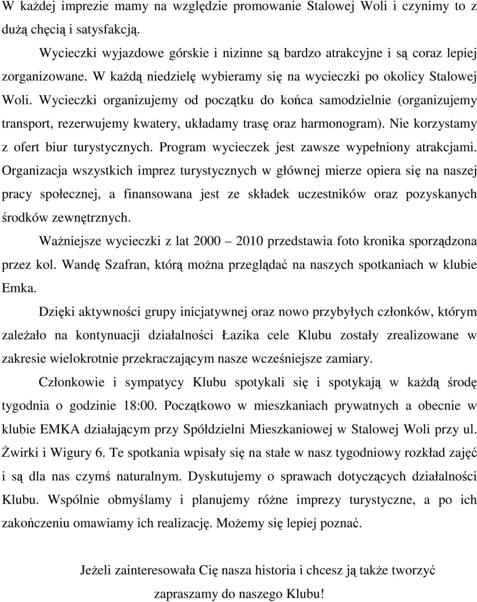 Wycieczki organizujemy od początku do końca samodzielnie (organizujemy transport, rezerwujemy kwatery, układamy trasę oraz harmonogram). Nie korzystamy z ofert biur turystycznych.