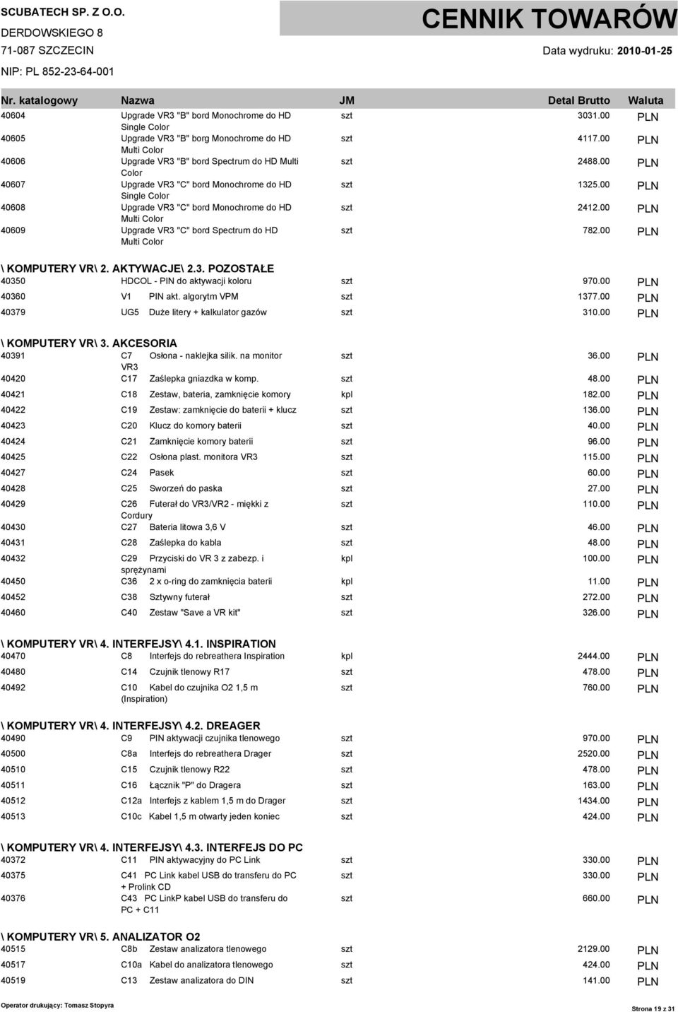 00 PLN szt 2412.00 PLN szt 782.00 PLN \ KOMPUTERY VR\ 2. AKTYWACJE\ 2.3. POZOSTAŁE 40350 HDCOL - PIN do aktywacji koloru szt 970.00 PLN 40360 V1 PIN akt. algorytm VPM szt 1377.