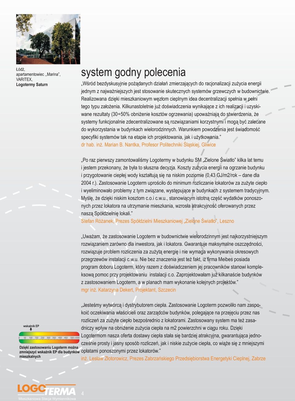Kilkunastoletnie już doświadczenia wynikające z ich realizacji i uzyskiwane rezultaty (30 50% obniżenie kosztów ogrzewania) upoważniają do stwierdzenia, że systemy funkcjonalnie zdecentralizowane są