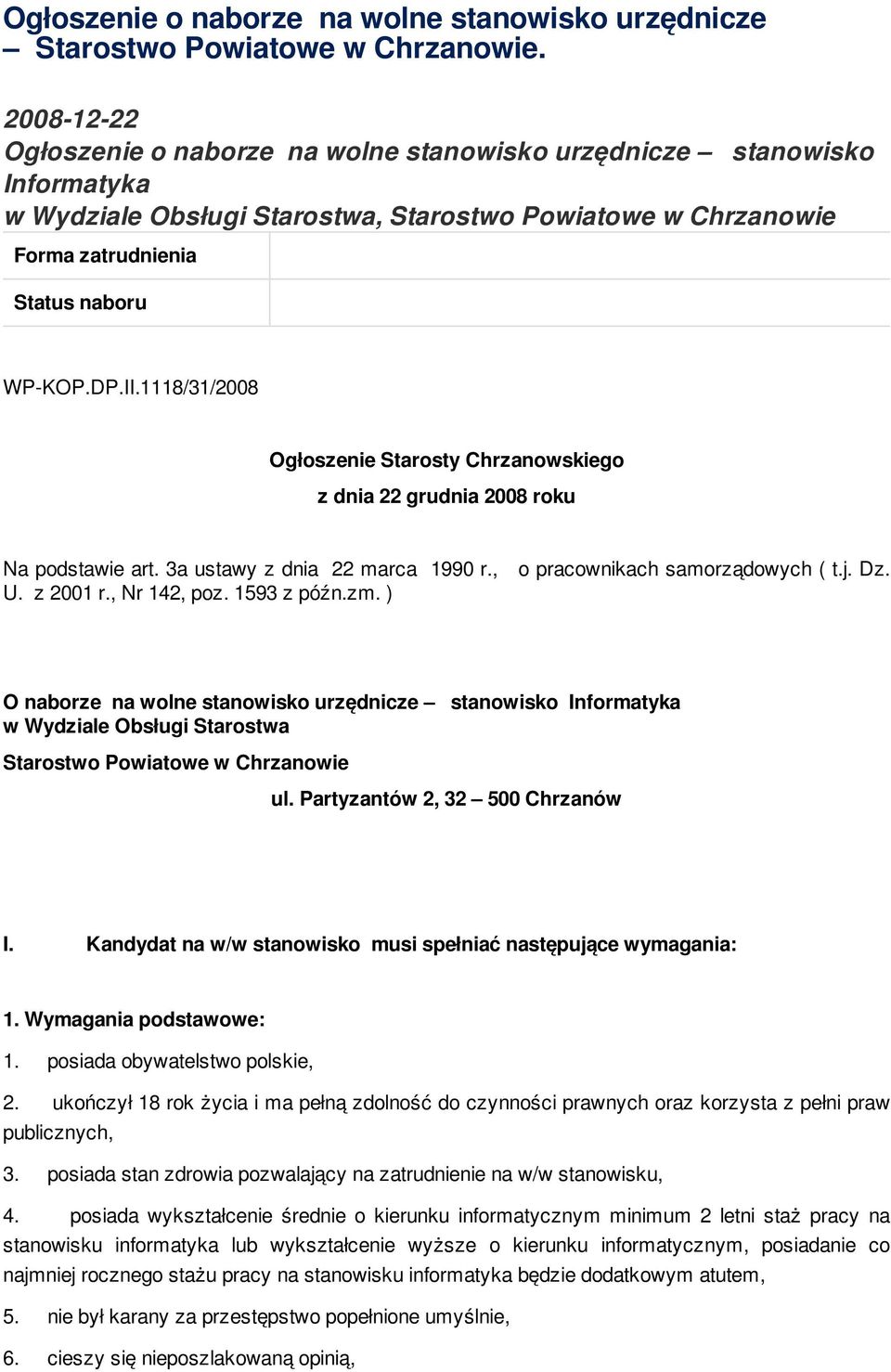 1118/31/2008 Ogłoszenie Starosty Chrzanowskiego z dnia 22 grudnia 2008 roku Na podstawie art. 3a ustawy z dnia 22 marca 1990 r., o pracownikach samorządowych ( t.j. Dz. U. z 2001 r., Nr 142, poz.