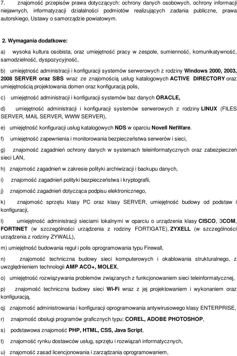 Wymagania dodatkowe: a) wysoka kultura osobista, oraz umiejętność pracy w zespole, sumienność, komunikatywność, samodzielność, dyspozycyjność, b) umiejętność administracji i konfiguracji systemów