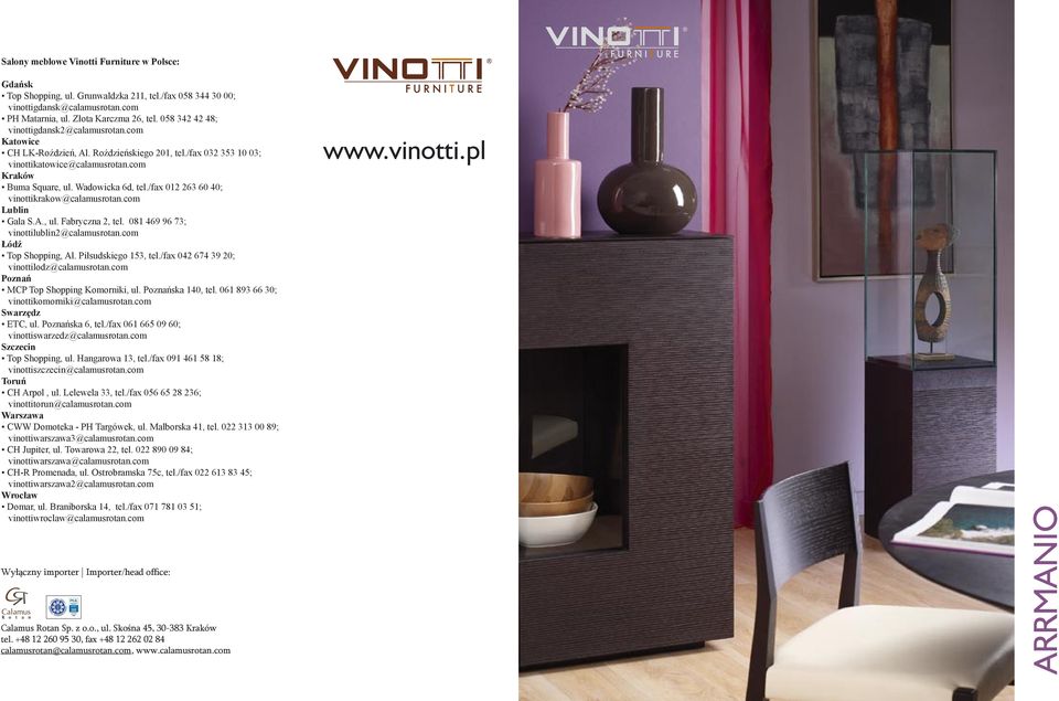 /fax 012 263 60 40; vinottikrakow@calamusrotan.com Lublin Gala S.A., ul. Fabryczna 2, tel. 081 469 96 73; vinottilublin2@calamusrotan.com Łódź Top Shopping, Al. Piłsudskiego 153, tel.