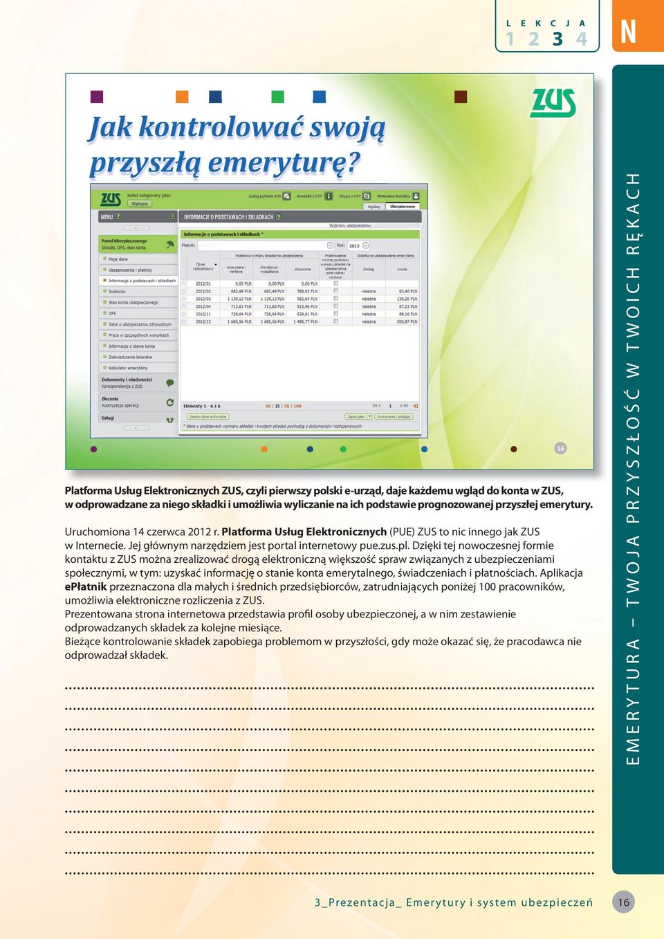 emerytury. Uruchomiona 14 czerwca 2012 r. Platforma Usług Elektronicznych (PUE) ZUS to nic innego jak ZUS w Internecie. Jej głównym narzędziem jest portal internetowy pue.zus.pl.