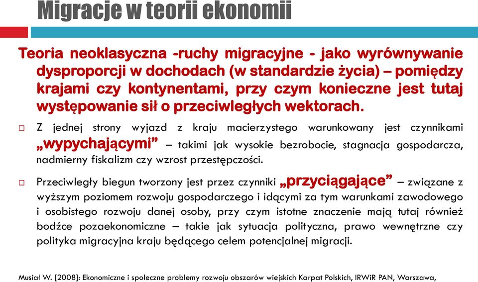 Z jednej strony wyjazd z kraju macierzystego warunkowany jest czynnikami wypychającymi takimi jak wysokie bezrobocie, stagnacja gospodarcza, nadmierny fiskalizm czy wzrost przestępczości.