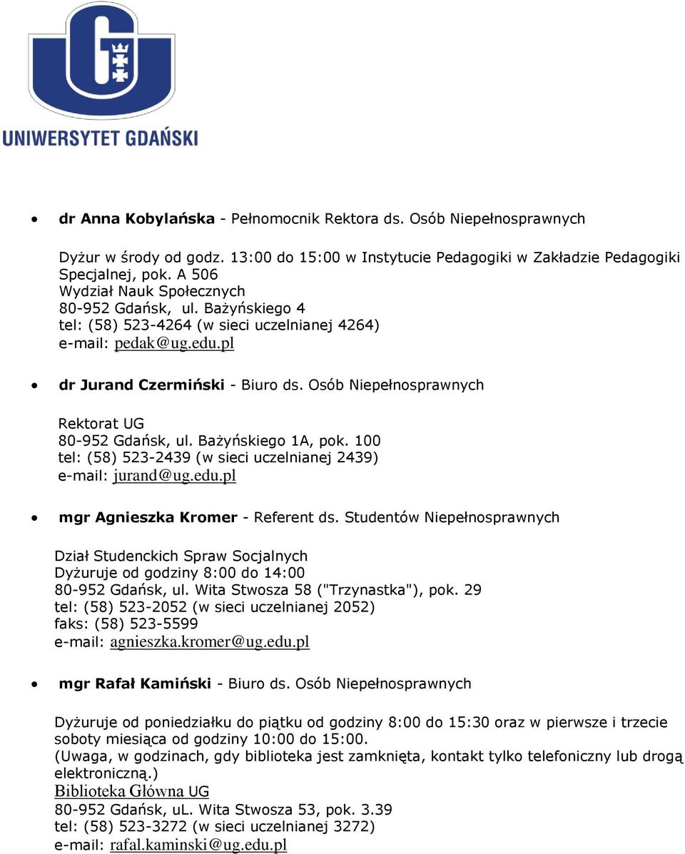 Osób Niepełnosprawnych Rektorat UG 80-952 Gdańsk, ul. Bażyńskiego 1A, pok. 100 tel: (58) 523-2439 (w sieci uczelnianej 2439) e-mail: jurand@ug.edu.pl mgr Agnieszka Kromer - Referent ds.