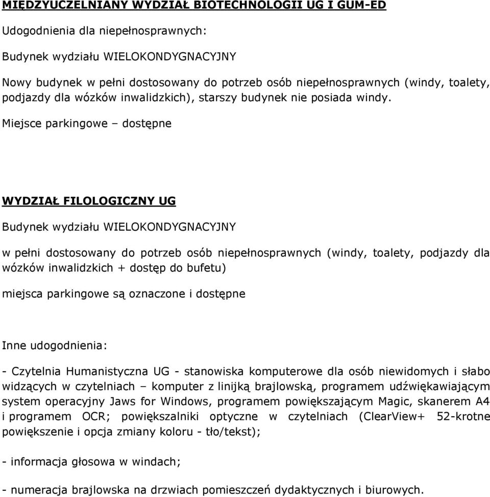 Miejsce parkingowe dostępne WYDZIAŁ FILOLOGICZNY UG w pełni dostosowany do potrzeb osób niepełnosprawnych (windy, toalety, podjazdy dla wózków inwalidzkich + dostęp do bufetu) miejsca parkingowe są