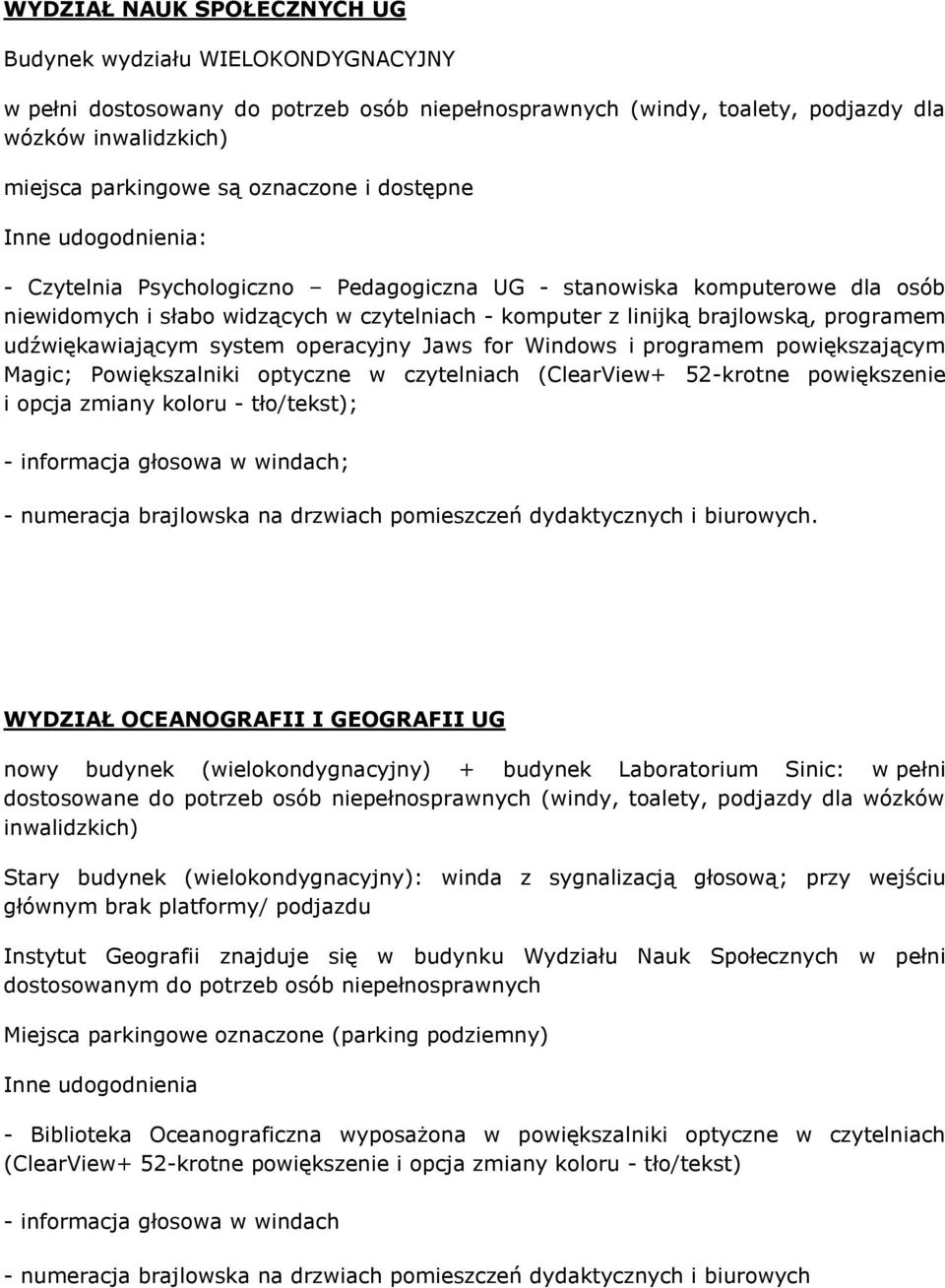 Windows i programem powiększającym Magic; Powiększalniki optyczne w czytelniach (ClearView+ 52-krotne powiększenie i opcja zmiany koloru - tło/tekst); - informacja głosowa w windach; - numeracja