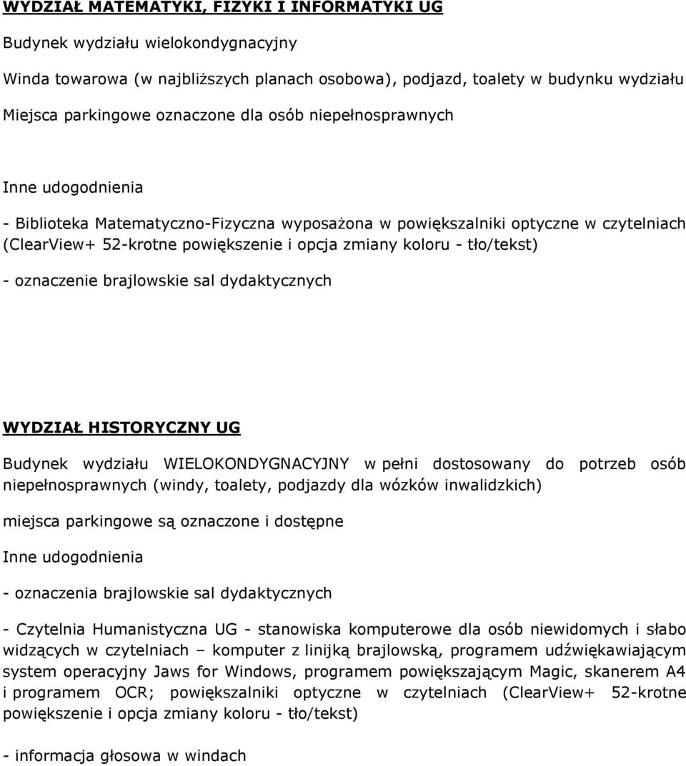 brajlowskie sal dydaktycznych WYDZIAŁ HISTORYCZNY UG w pełni dostosowany do potrzeb osób niepełnosprawnych (windy, toalety, podjazdy dla wózków inwalidzkich) miejsca parkingowe są oznaczone i