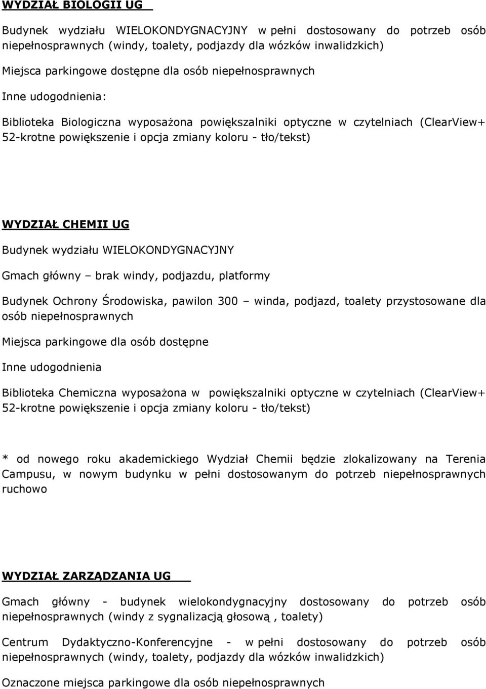 Budynek Ochrony Środowiska, pawilon 300 winda, podjazd, toalety przystosowane dla osób niepełnosprawnych Miejsca parkingowe dla osób dostępne Biblioteka Chemiczna wyposażona w powiększalniki optyczne