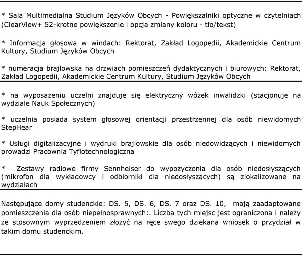 Kultury, Studium Języków Obcych * na wyposażeniu uczelni znajduje się elektryczny wózek inwalidzki (stacjonuje na wydziale Nauk Społecznych) * uczelnia posiada system głosowej orientacji