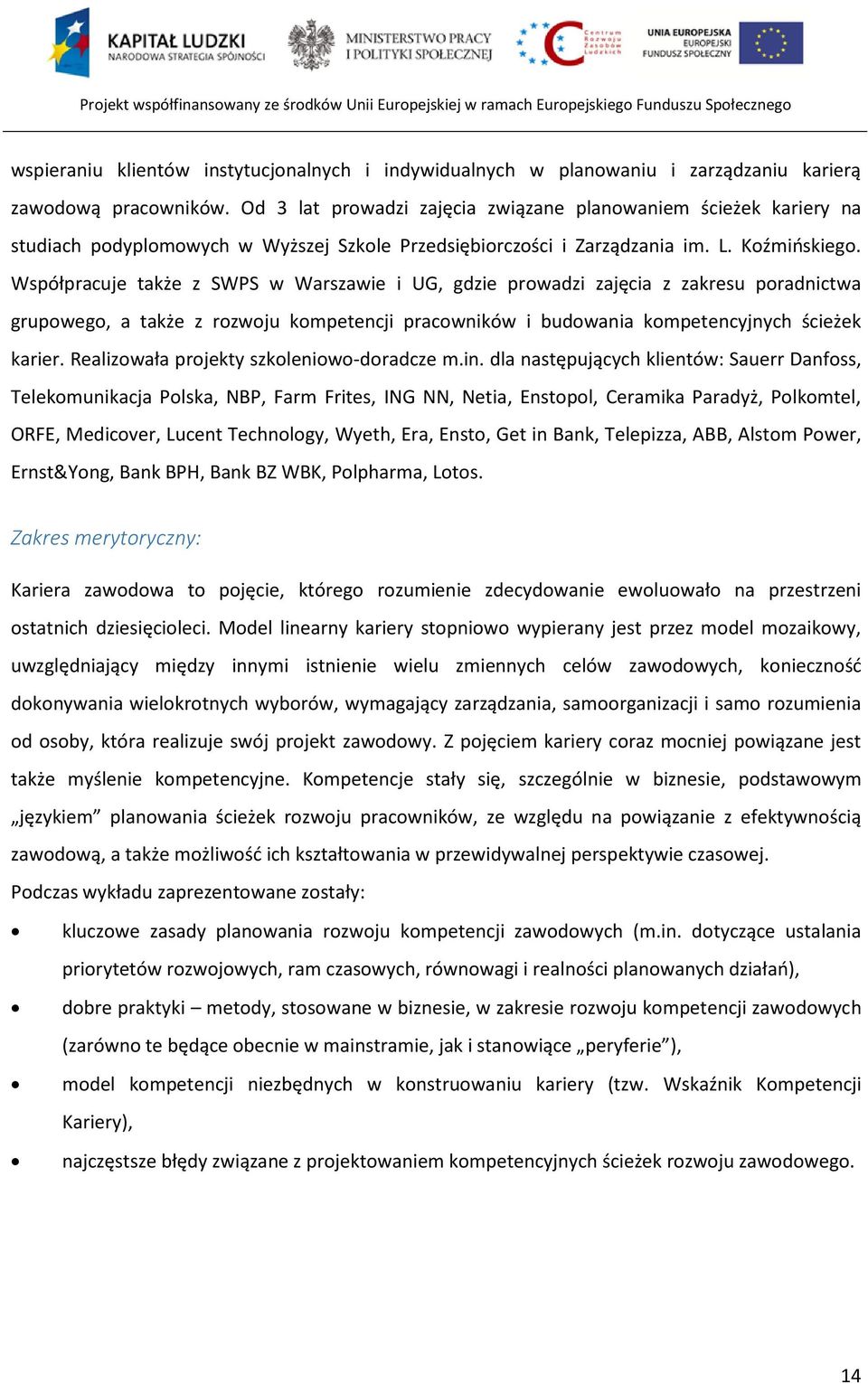 Współpracuje także z SWPS w Warszawie i UG, gdzie prowadzi zajęcia z zakresu poradnictwa grupowego, a także z rozwoju kompetencji pracowników i budowania kompetencyjnych ścieżek karier.
