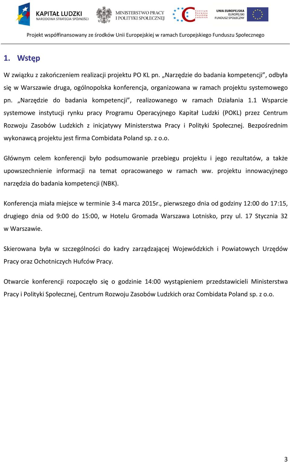 1 Wsparcie systemowe instytucji rynku pracy Programu Operacyjnego Kapitał Ludzki (POKL) przez Centrum Rozwoju Zasobów Ludzkich z inicjatywy Ministerstwa Pracy i Polityki Społecznej.