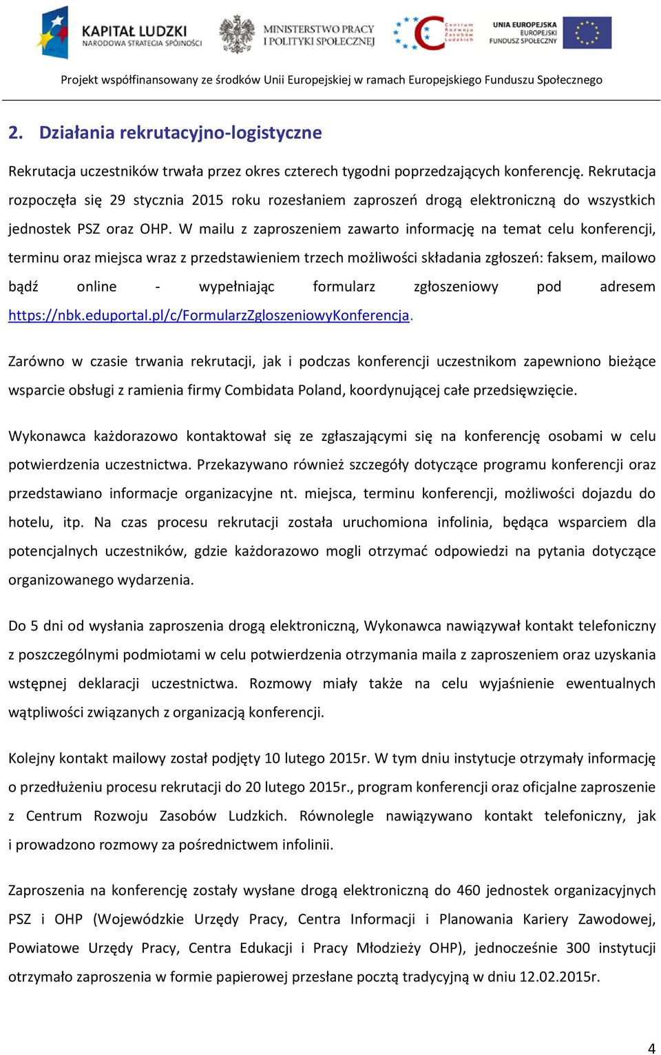W mailu z zaproszeniem zawarto informację na temat celu konferencji, terminu oraz miejsca wraz z przedstawieniem trzech możliwości składania zgłoszeń: faksem, mailowo bądź online - wypełniając