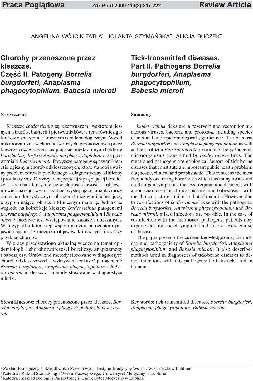 Pathogens Borrelia burgdorferi, Anaplasma phagocytophilum, Babesia microti Streszczenie Kleszcze Ixodes ricinus są rezerwuarem i wektorem licznych wirusów, bakterii i pierwotniaków, w tym również
