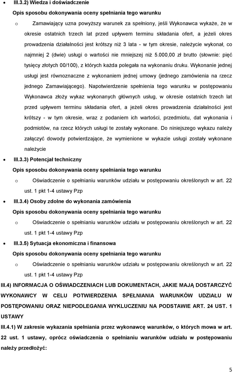 upływem terminu składania ofert, a jeżeli okres prowadzenia działalności jest krótszy niż 3 lata - w tym okresie, należycie wykonał, co najmniej 2 (dwie) usługi o wartości nie mniejszej niż 5.