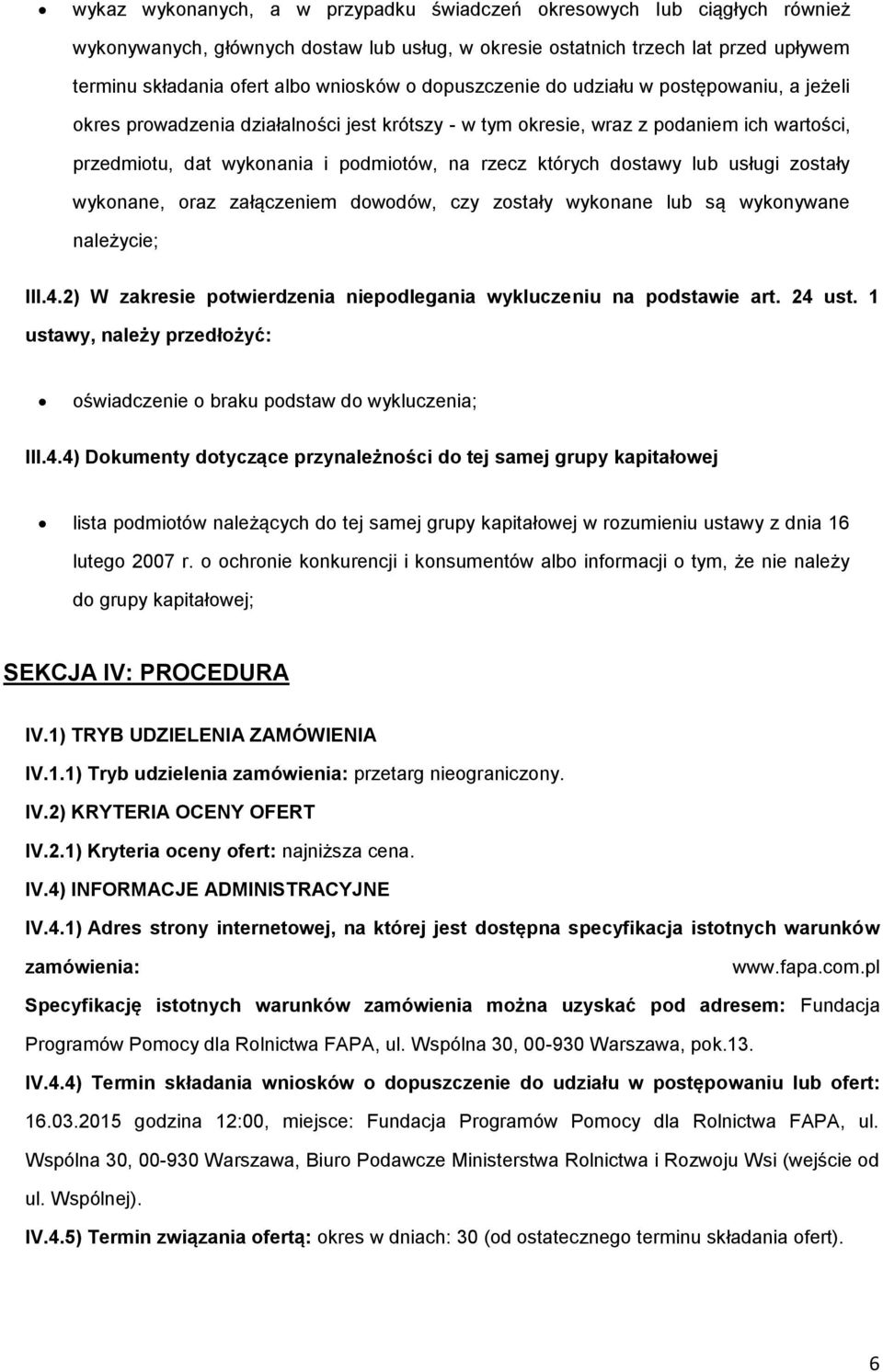 dostawy lub usługi zostały wykonane, oraz załączeniem dowodów, czy zostały wykonane lub są wykonywane należycie; III.4.2) W zakresie potwierdzenia niepodlegania wykluczeniu na podstawie art. 24 ust.