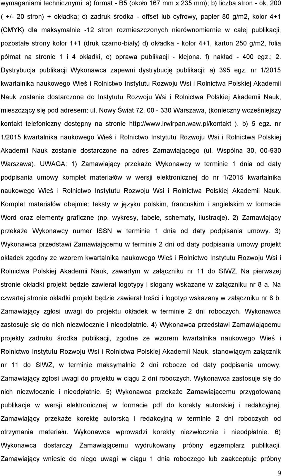 kolor 1+1 (druk czarno-biały) d) okładka - kolor 4+1, karton 250 g/m2, folia półmat na stronie 1 i 4 okładki, e) oprawa publikacji - klejona. f) nakład - 400 egz.; 2.