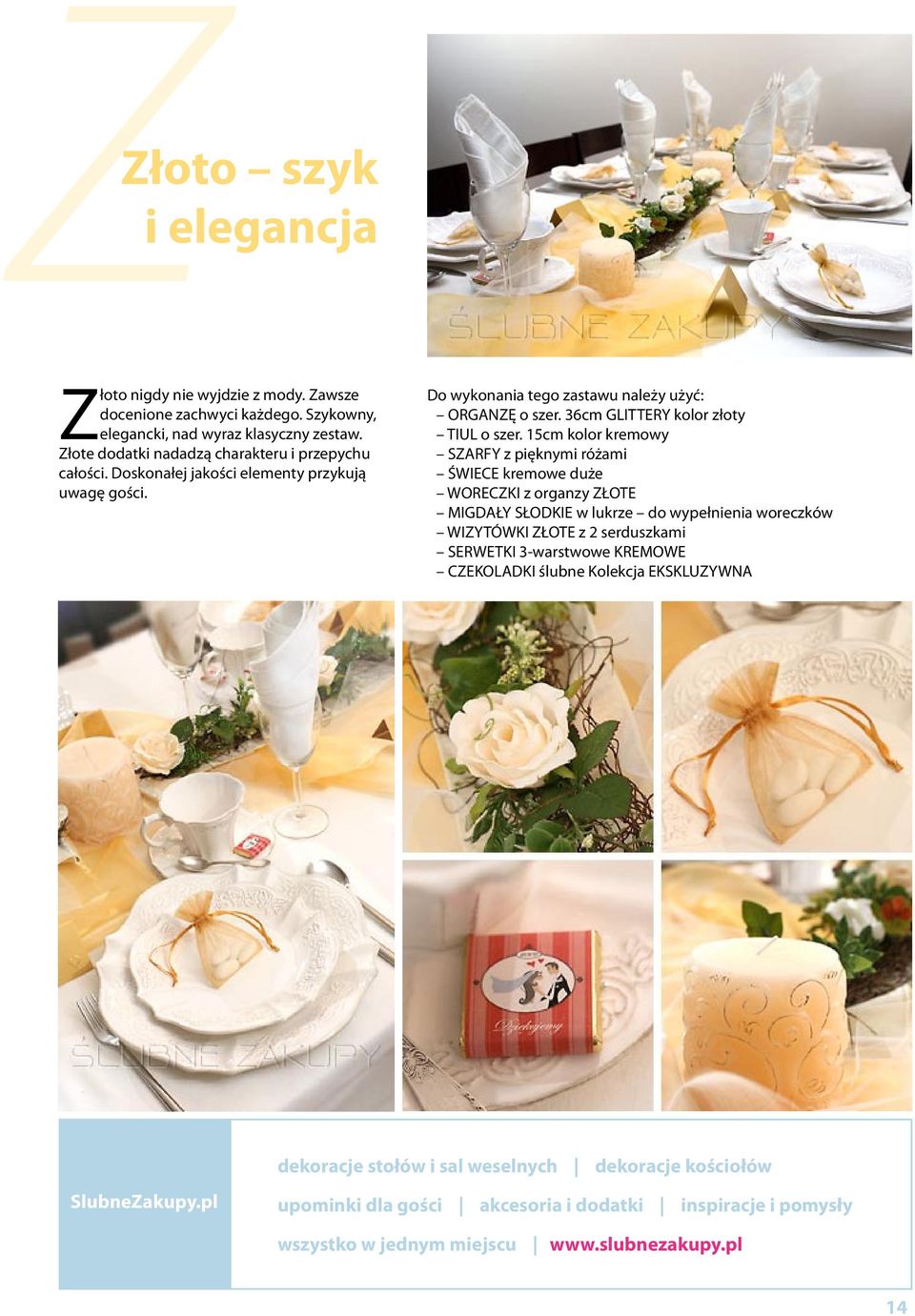 Do wykonania tego zastawu należy użyć: ORGANZĘ o szer. 36cm GLITTERY kolor złoty TIUL o szer.
