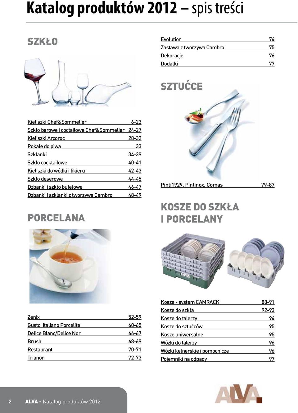 Cambro 48-49 PORCELANA Pinti1929, Pintinox, Comas 79-87 KOSZE DO SZKŁA I PORCELANY Zenix 52-59 Gusto Italiano Porcelite 60-65 Delice Blanc/Delice Nor 66-67 Brush 68-69 Restaurant 70-71 Trianon 72-73