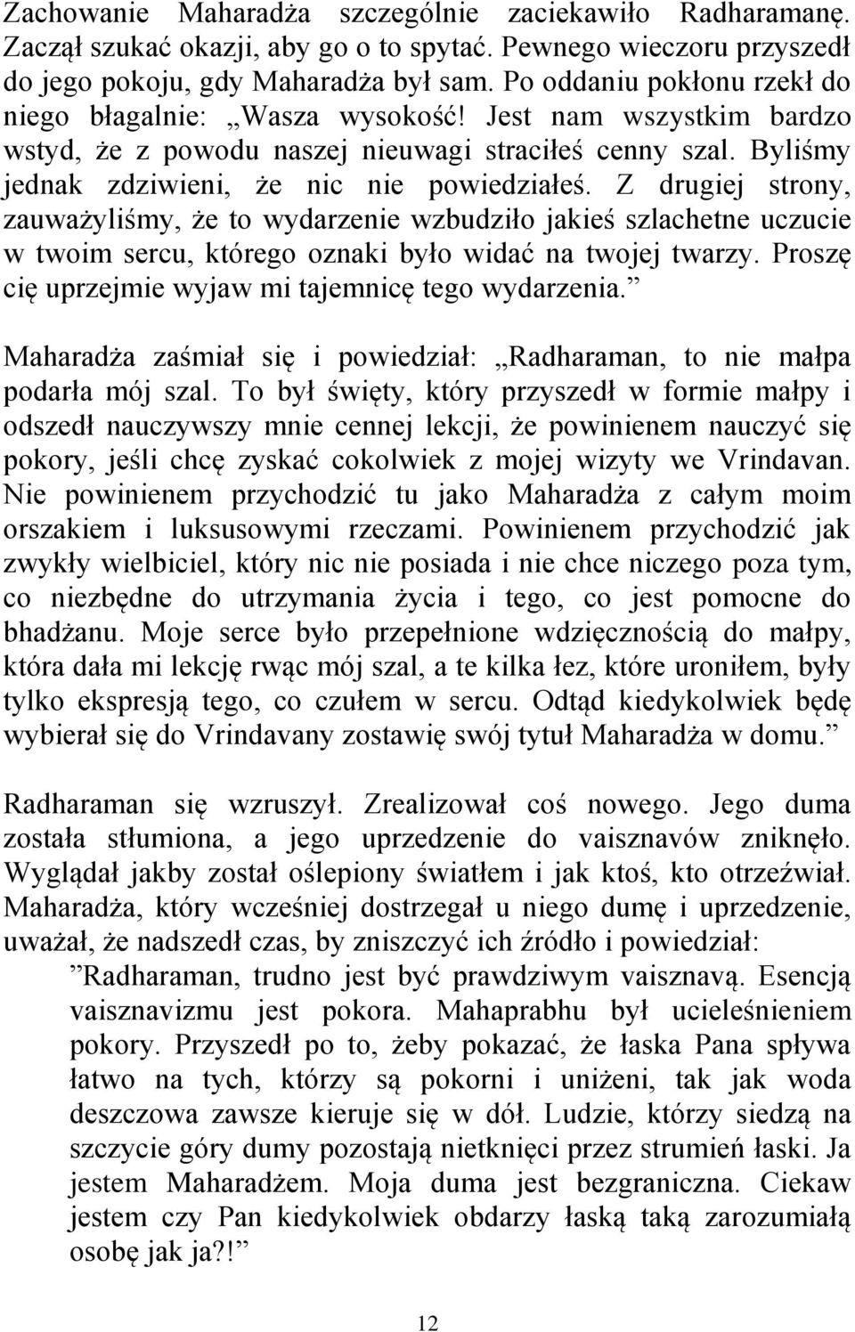 Z drugiej strony, zauważyliśmy, że to wydarzenie wzbudziło jakieś szlachetne uczucie w twoim sercu, którego oznaki było widać na twojej twarzy. Proszę cię uprzejmie wyjaw mi tajemnicę tego wydarzenia.