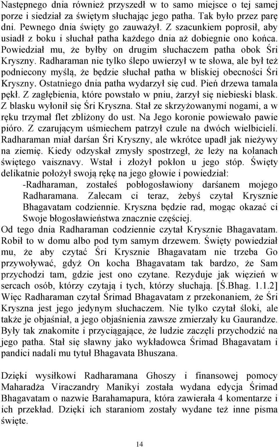 Radharaman nie tylko ślepo uwierzył w te słowa, ale był też podniecony myślą, że będzie słuchał patha w bliskiej obecności Śri Kryszny. Ostatniego dnia patha wydarzył się cud. Pień drzewa tamala pękł.