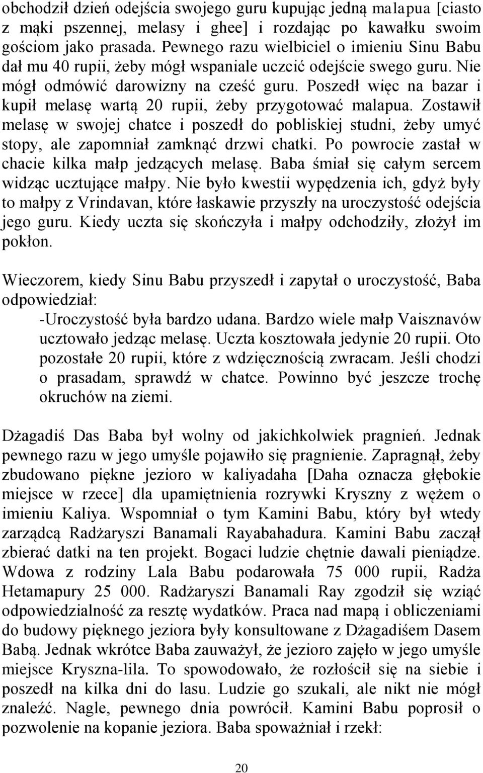 Poszedł więc na bazar i kupił melasę wartą 20 rupii, żeby przygotować malapua. Zostawił melasę w swojej chatce i poszedł do pobliskiej studni, żeby umyć stopy, ale zapomniał zamknąć drzwi chatki.