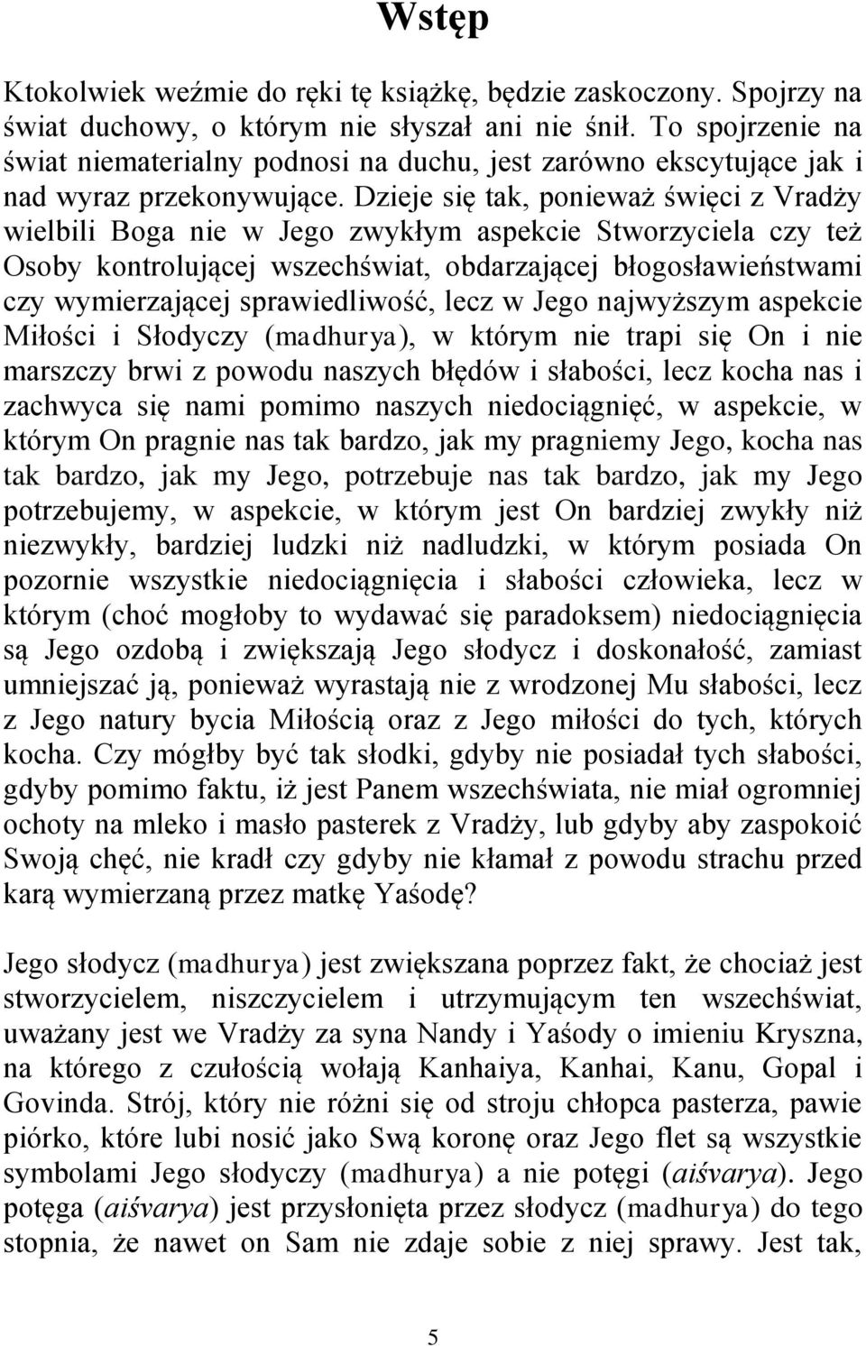 Dzieje się tak, ponieważ święci z Vradży wielbili Boga nie w Jego zwykłym aspekcie Stworzyciela czy też Osoby kontrolującej wszechświat, obdarzającej błogosławieństwami czy wymierzającej