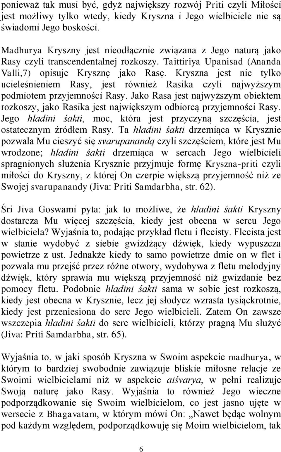 Kryszna jest nie tylko ucieleśnieniem Rasy, jest również Rasika czyli najwyższym podmiotem przyjemności Rasy.