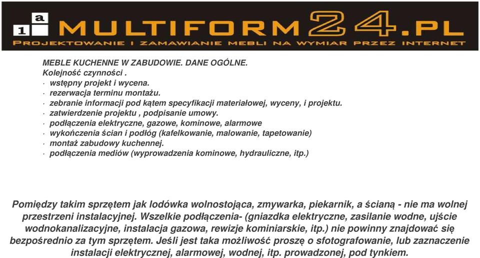 podłączenia mediów (wyprowadzenia kominowe, hydrauliczne, itp.) Pomiędzy takim sprzętem jak lodówka wolnostojąca, zmywarka, piekarnik, a ścianą - nie ma wolnej przestrzeni instalacyjnej.