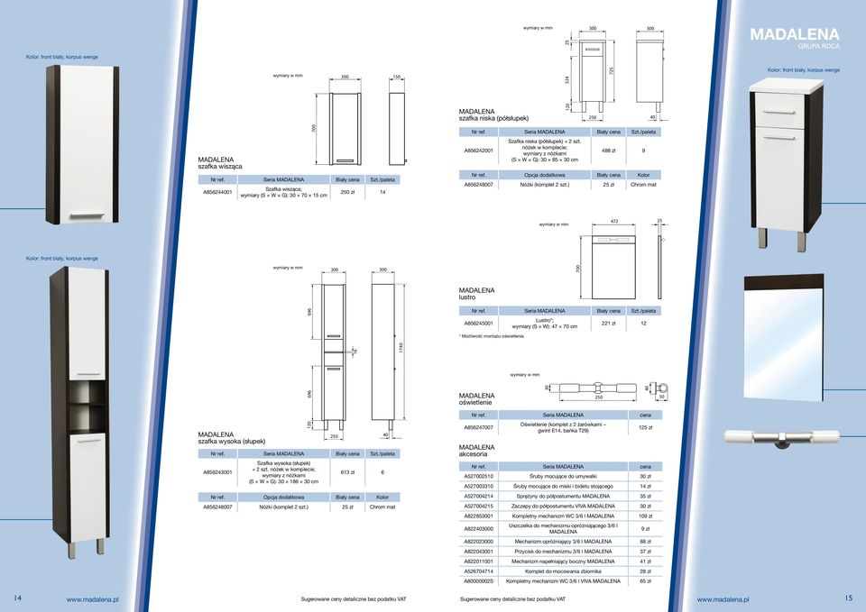 /paleta 856245001 Lustro*; wymiary (S W): 47 70 cm 221 zł 12 * Możliwość montażu oświetlenia. 16 1740 25 250 40 472 25 700 696 oświetlenie 30 250 40 50 szafka wysoka (słupek) Nr ref.