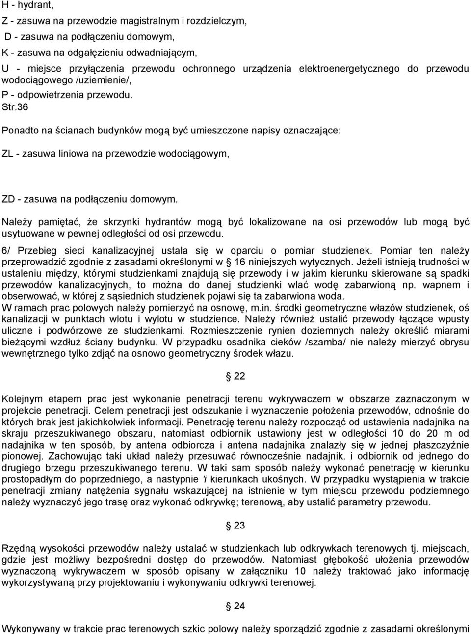 36 Ponadto na ścianach budynków mogą być umieszczone napisy oznaczające: ZL - zasuwa liniowa na przewodzie wodociągowym, ZD - zasuwa na podłączeniu domowym.