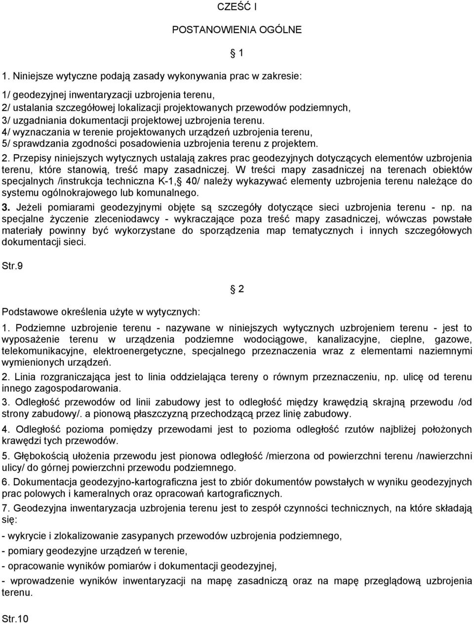 uzgadniania dokumentacji projektowej uzbrojenia terenu. 4/ wyznaczania w terenie projektowanych urządzeń uzbrojenia terenu, 5/ sprawdzania zgodności posadowienia uzbrojenia terenu z projektem. 2.
