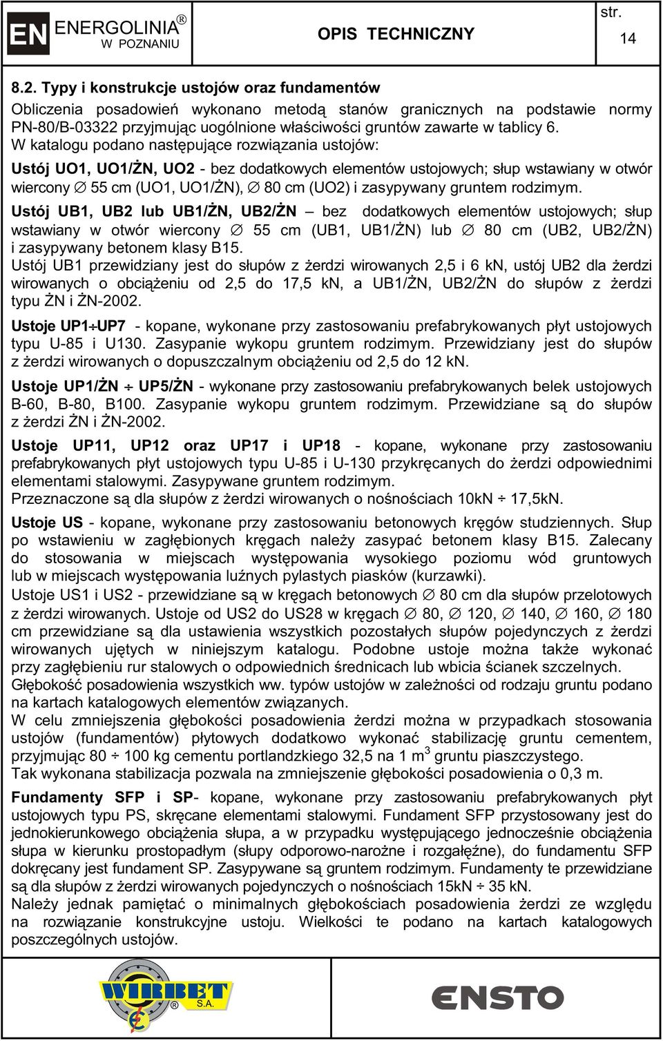 W katalogu podano nast puj ce rozwi zania ustojów: Ustój UO, UO/ N, UO - bez dodatkowych elementów ustojowych; słup wstawiany w otwór wiercony 55 cm (UO, UO/ N), 80 cm (UO) i zasypywany gruntem