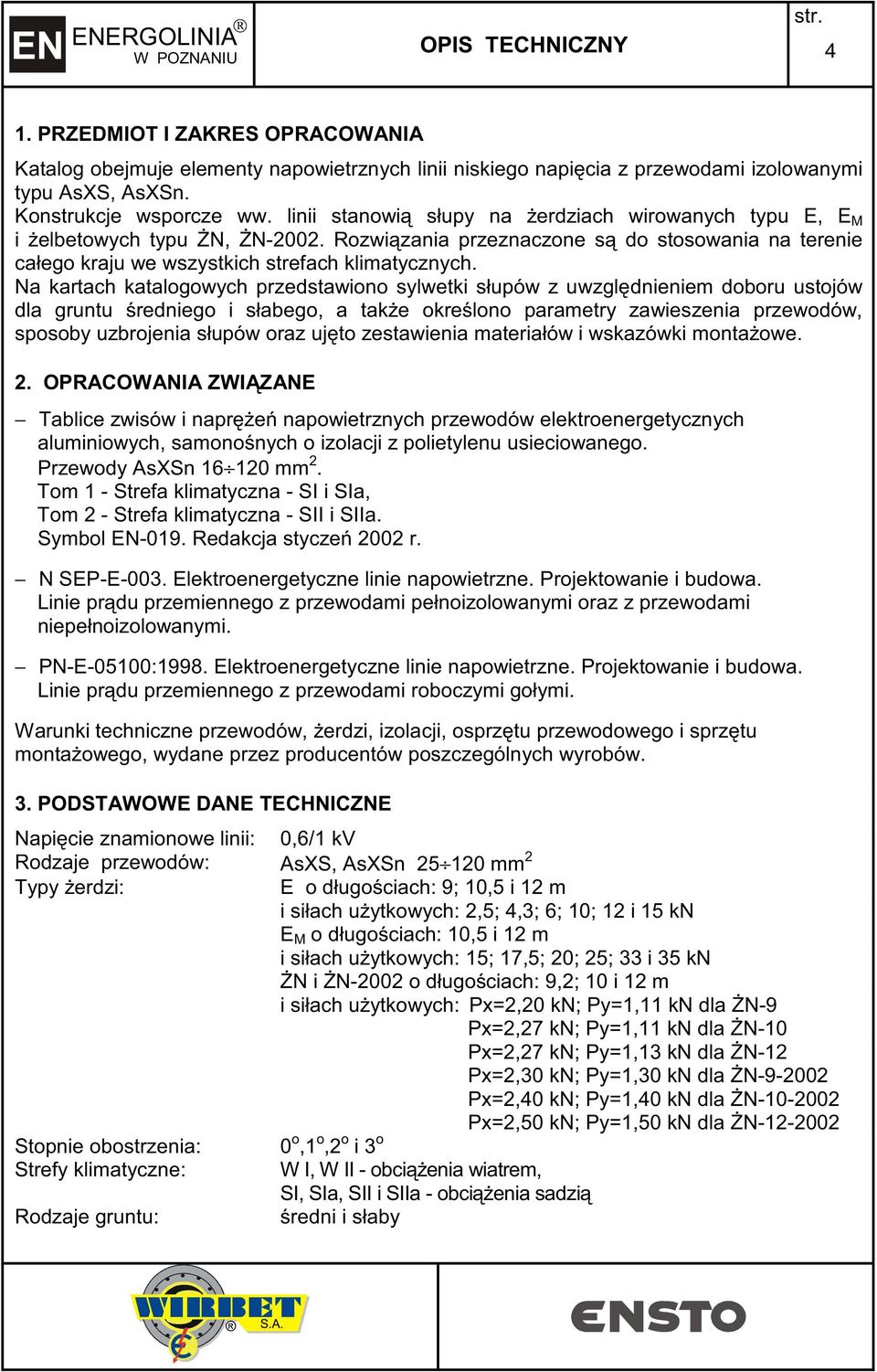 Na kartach katalogowych przedstawiono sylwetki słupów z uwzgl dnieniem doboru ustojów dla gruntu redniego i słabego, a tak e okre lono parametry zawieszenia przewodów, sposoby uzbrojenia słupów oraz